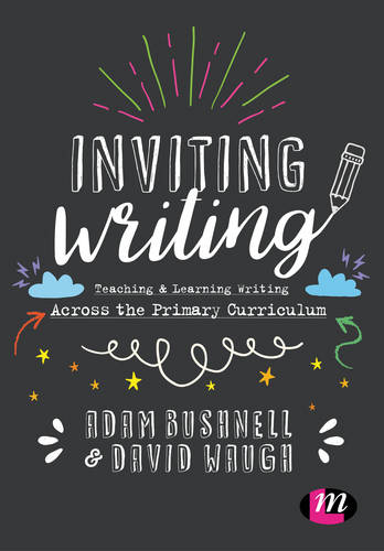 Inviting Writing: Teaching and Learning Writing Across the Primary Curriculum by Adam Bushnell and David Waugh