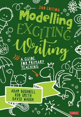 Modelling Exciting Writing: A guide for primary teaching by Adam Bushnell, Rob Smith and David Waugh